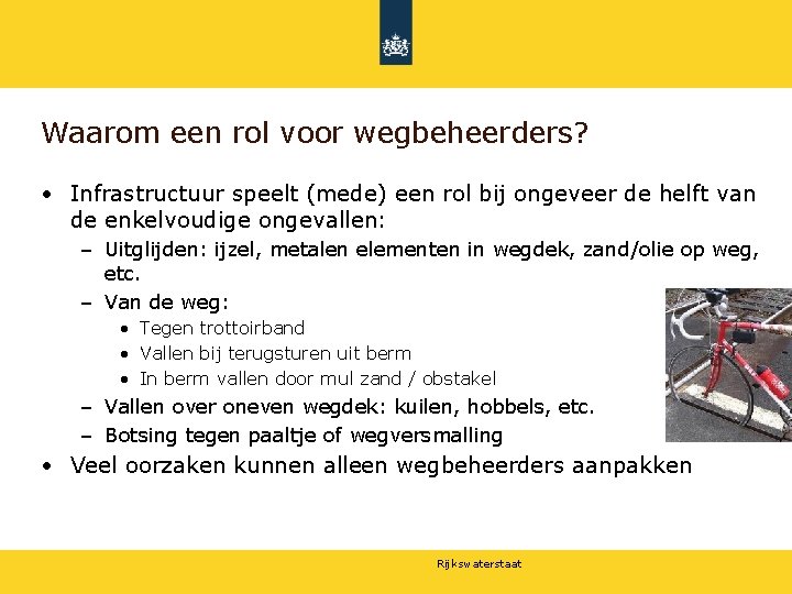 Waarom een rol voor wegbeheerders? • Infrastructuur speelt (mede) een rol bij ongeveer de