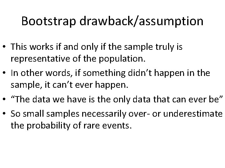 Bootstrap drawback/assumption • This works if and only if the sample truly is representative