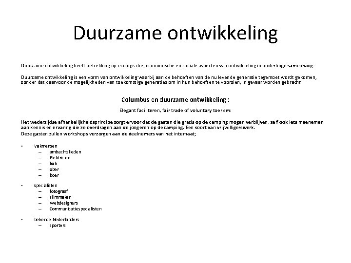 Duurzame ontwikkeling heeft betrekking op ecologische, economische en sociale aspecten van ontwikkeling in onderlinge