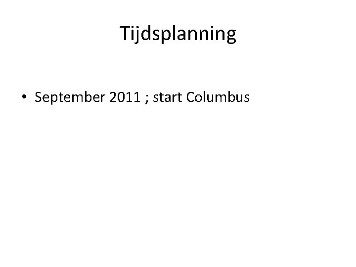 Tijdsplanning • September 2011 ; start Columbus 