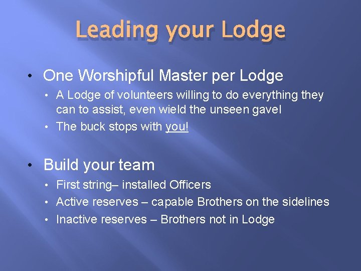 Leading your Lodge • One Worshipful Master per Lodge A Lodge of volunteers willing