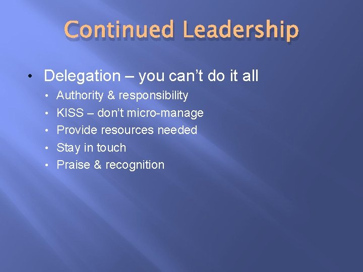 Continued Leadership • Delegation – you can’t do it all • • • Authority