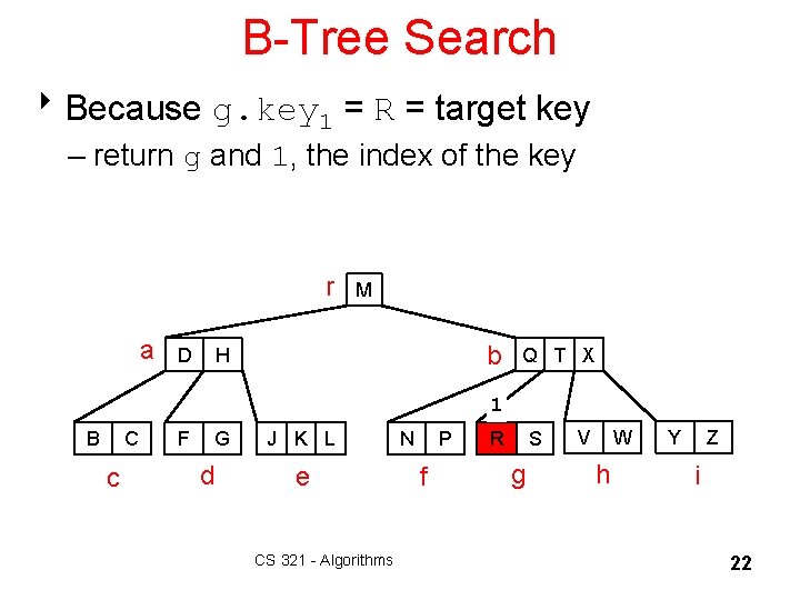 B-Tree Search 8 Because g. key 1 = R = target key – return