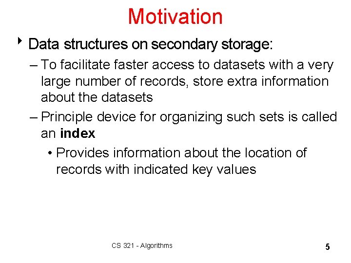 Motivation 8 Data structures on secondary storage: – To facilitate faster access to datasets