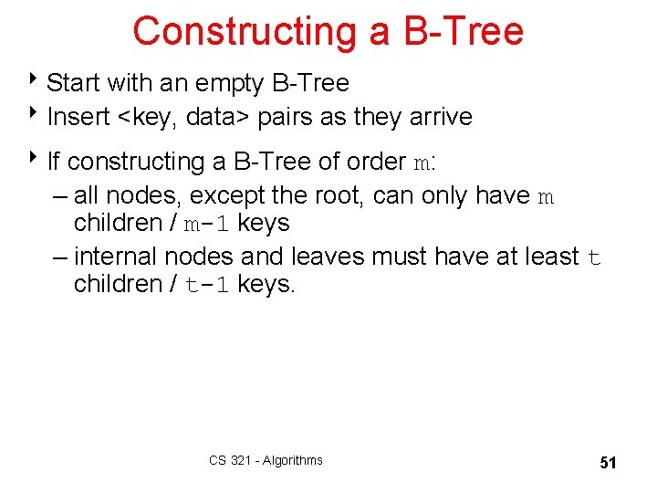 Constructing a B-Tree 8 Start with an empty B-Tree 8 Insert <key, data> pairs