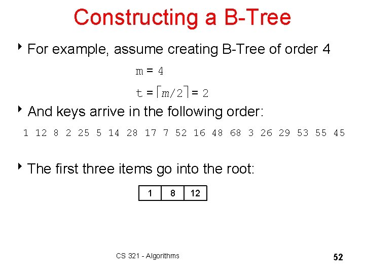 Constructing a B-Tree 8 For example, assume creating B-Tree of order 4 m =