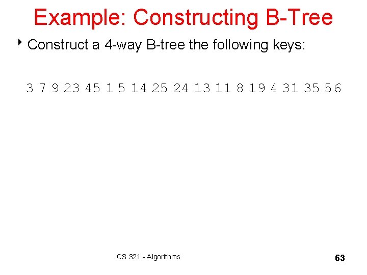 Example: Constructing B-Tree 8 Construct a 4 -way B-tree the following keys: 3 7
