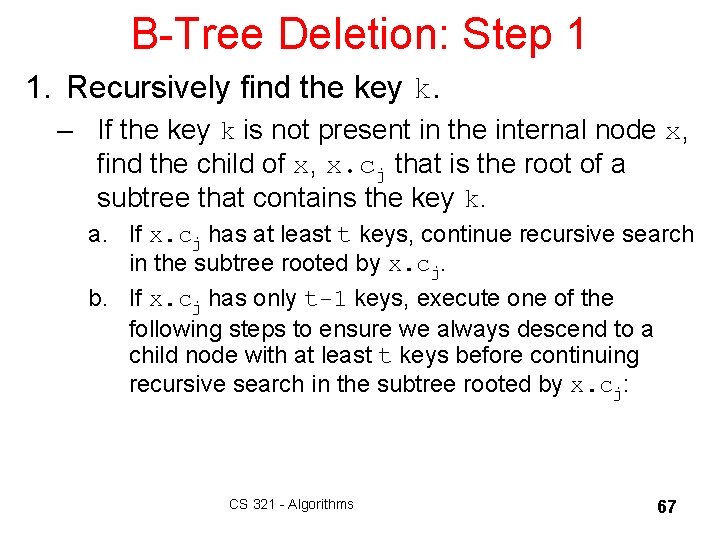 B-Tree Deletion: Step 1 1. Recursively find the key k. – If the key