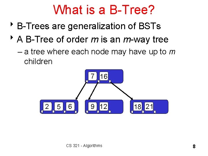 What is a B-Tree? 8 B-Trees are generalization of BSTs 8 A B-Tree of