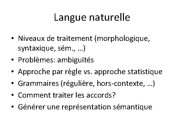Langue naturelle • Niveaux de traitement (morphologique, syntaxique, sém. , …) • Problèmes: ambiguïtés