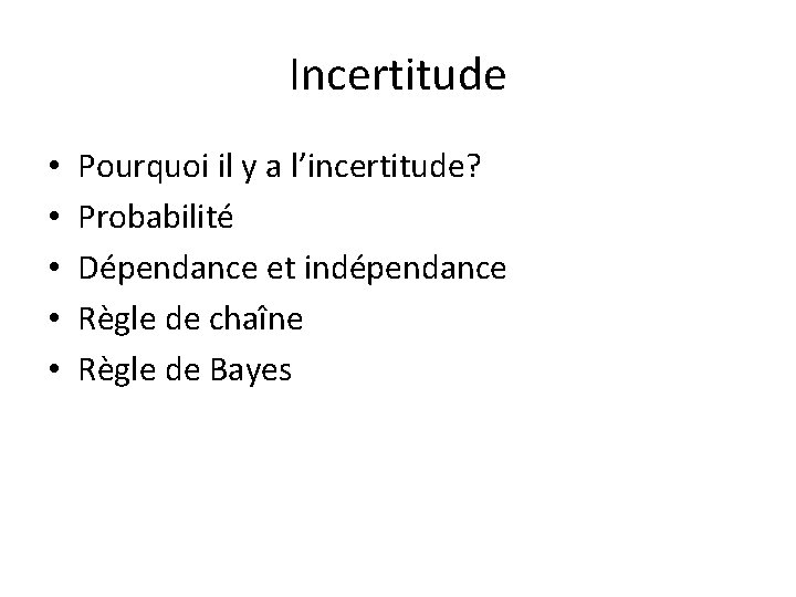 Incertitude • • • Pourquoi il y a l’incertitude? Probabilité Dépendance et indépendance Règle