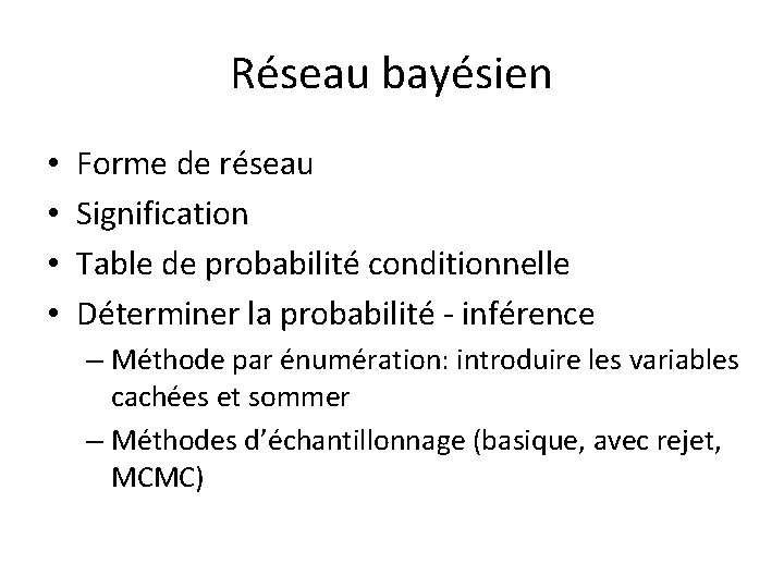 Réseau bayésien • • Forme de réseau Signification Table de probabilité conditionnelle Déterminer la