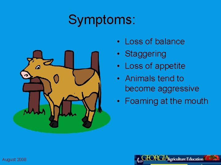 Symptoms: • • Loss of balance Staggering Loss of appetite Animals tend to become