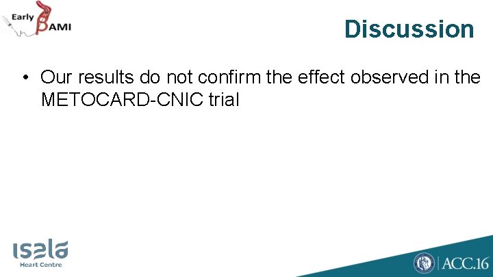 Discussion • Our results do not confirm the effect observed in the METOCARD-CNIC trial
