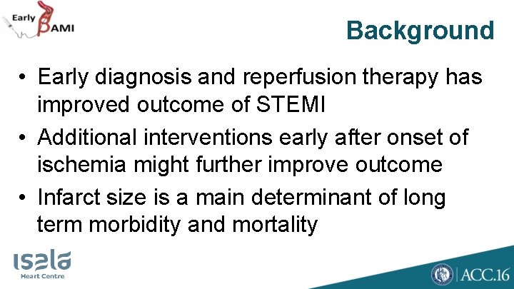 Background • Early diagnosis and reperfusion therapy has improved outcome of STEMI • Additional