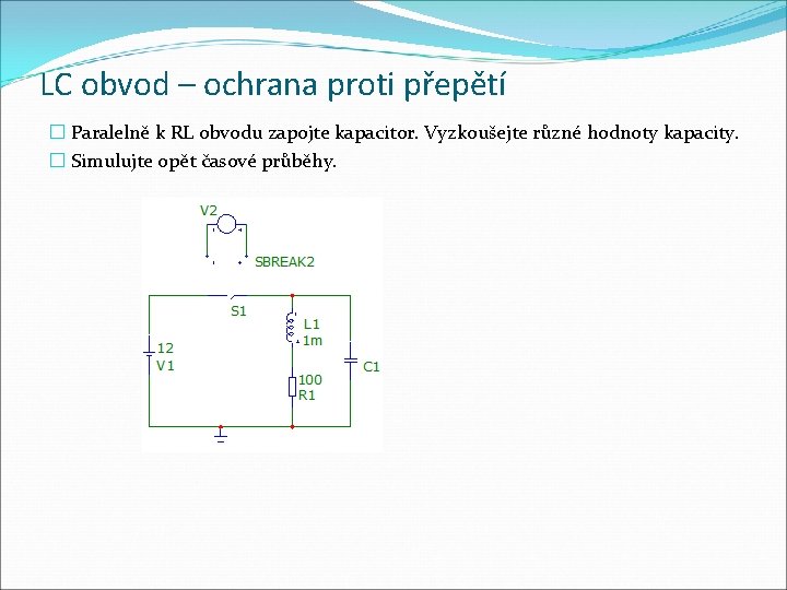 LC obvod – ochrana proti přepětí � Paralelně k RL obvodu zapojte kapacitor. Vyzkoušejte