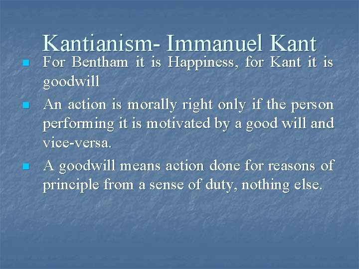Kantianism- Immanuel Kant n n n For Bentham it is Happiness, for Kant it