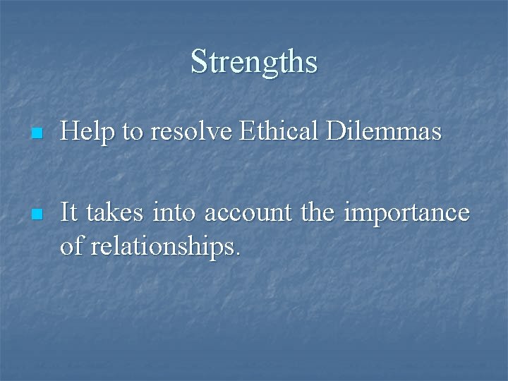 Strengths n Help to resolve Ethical Dilemmas n It takes into account the importance