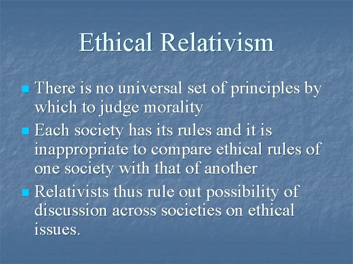 Ethical Relativism There is no universal set of principles by which to judge morality