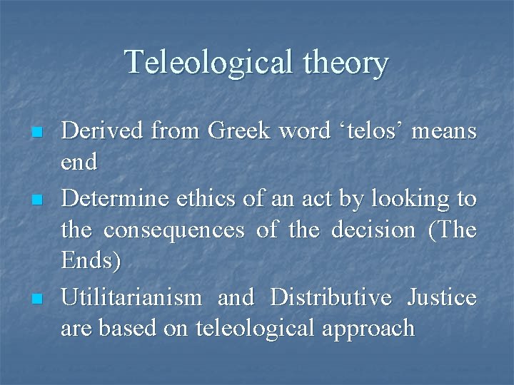 Teleological theory n n n Derived from Greek word ‘telos’ means end Determine ethics