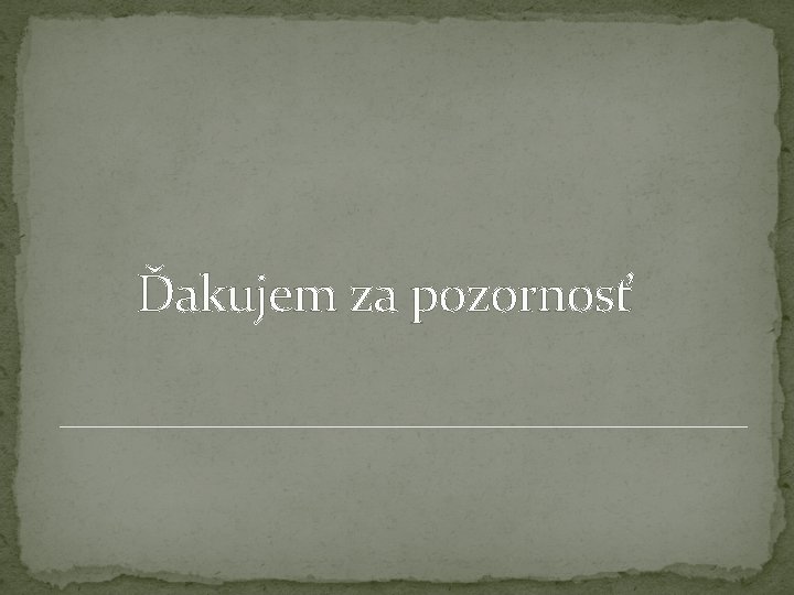 Ďakujem za pozornosť Ďakujem za pozornosť
