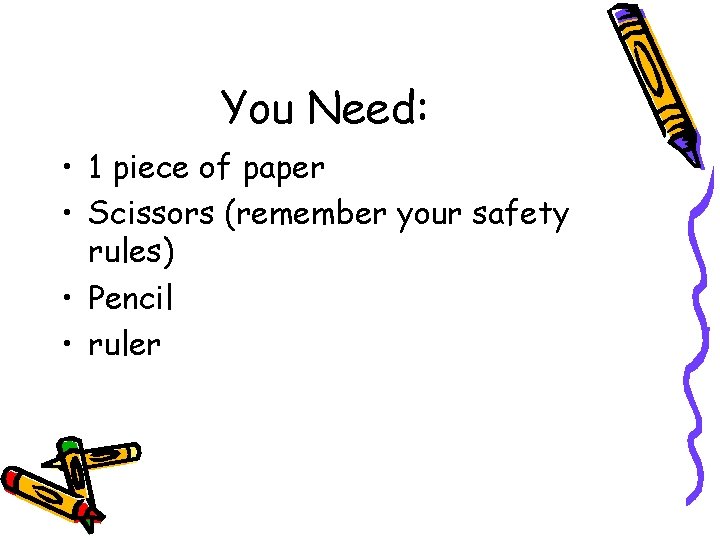 You Need: • 1 piece of paper • Scissors (remember your safety rules) •