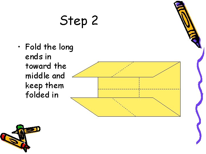 Step 2 • Fold the long ends in toward the middle and keep them