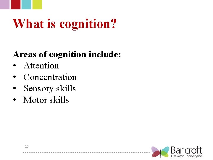 What is cognition? Areas of cognition include: • Attention • Concentration • Sensory skills