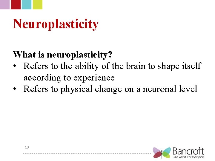 Neuroplasticity What is neuroplasticity? • Refers to the ability of the brain to shape