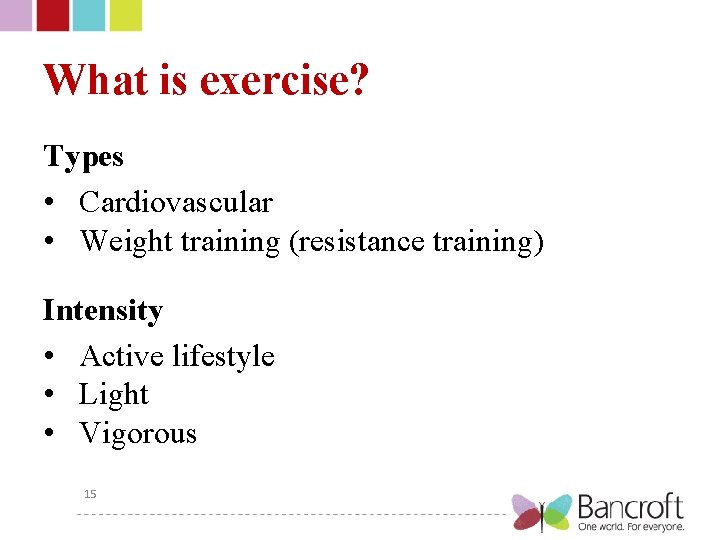 What is exercise? Types • Cardiovascular • Weight training (resistance training) Intensity • Active