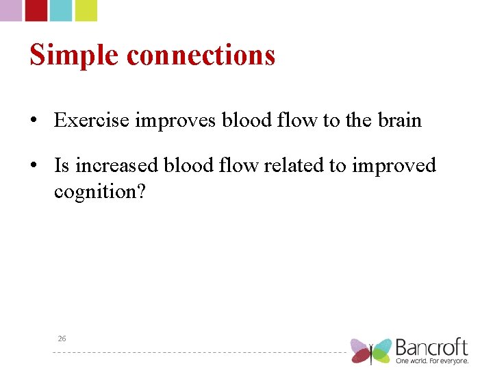 Simple connections • Exercise improves blood flow to the brain • Is increased blood
