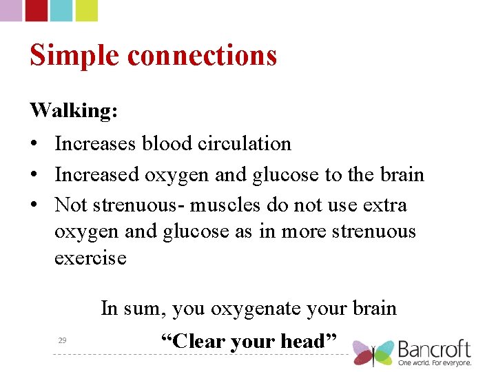 Simple connections Walking: • Increases blood circulation • Increased oxygen and glucose to the