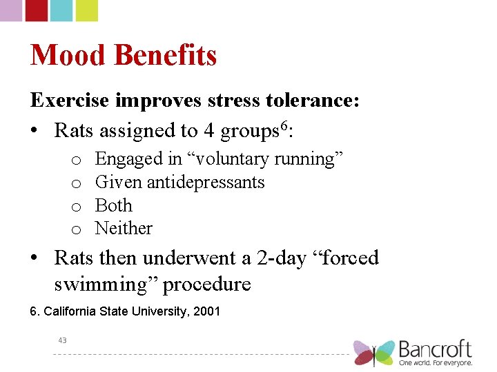 Mood Benefits Exercise improves stress tolerance: • Rats assigned to 4 groups 6: o
