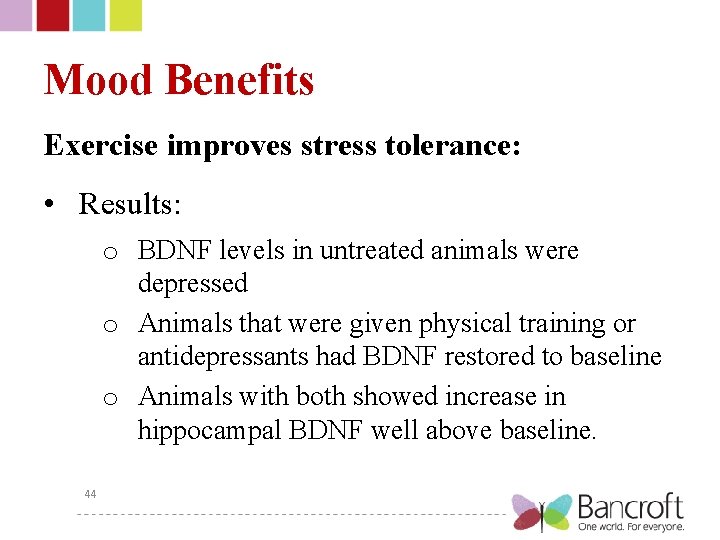 Mood Benefits Exercise improves stress tolerance: • Results: o BDNF levels in untreated animals