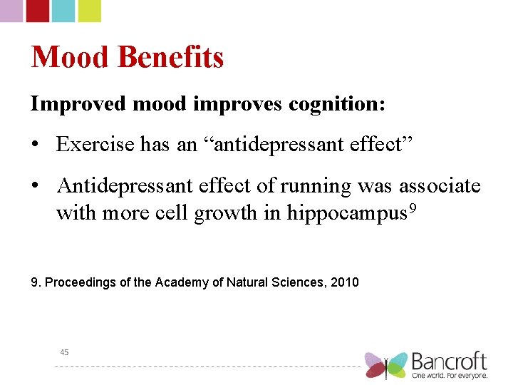 Mood Benefits Improved mood improves cognition: • Exercise has an “antidepressant effect” • Antidepressant