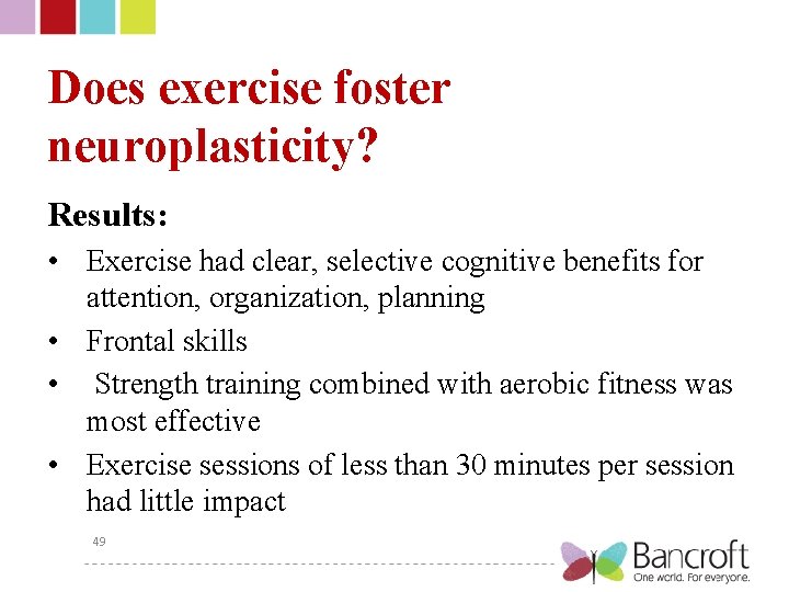 Does exercise foster neuroplasticity? Results: • Exercise had clear, selective cognitive benefits for attention,