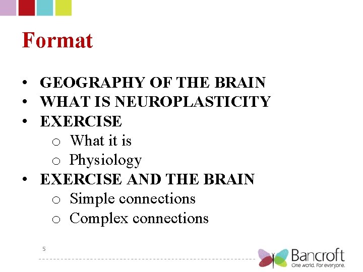 Format • GEOGRAPHY OF THE BRAIN • WHAT IS NEUROPLASTICITY • EXERCISE o What