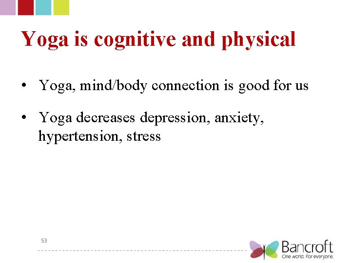 Yoga is cognitive and physical • Yoga, mind/body connection is good for us •