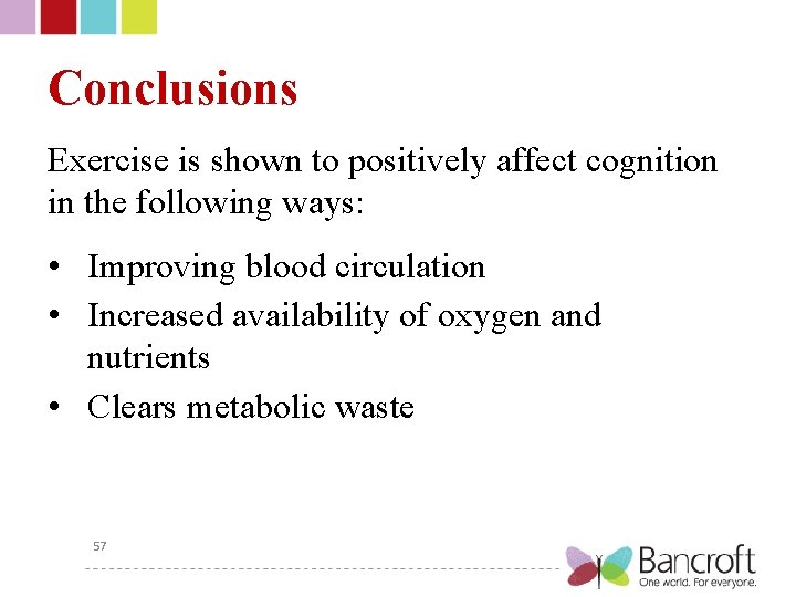 Conclusions Exercise is shown to positively affect cognition in the following ways: • Improving