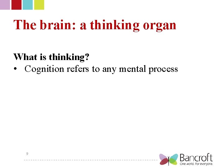 The brain: a thinking organ What is thinking? • Cognition refers to any mental