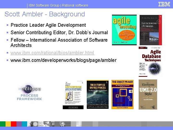 IBM Software Group | Rational software Scott Ambler - Background § Practice Leader Agile