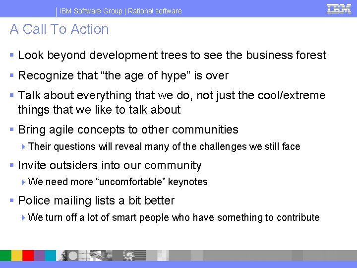 IBM Software Group | Rational software A Call To Action § Look beyond development