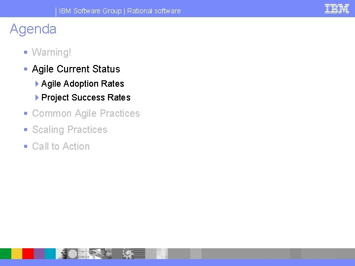 IBM Software Group | Rational software Agenda § Warning! § Agile Current Status 4