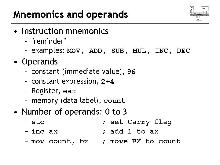 Mnemonics and operands • Instruction mnemonics – "reminder" – examples: MOV, ADD, SUB, MUL,