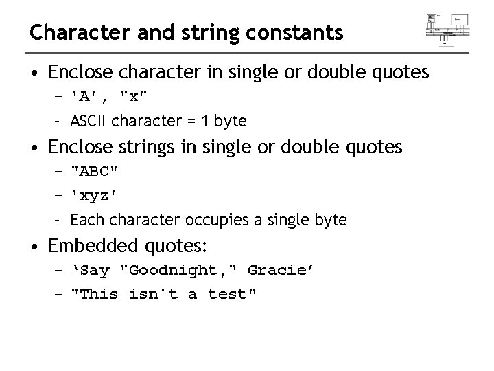 Character and string constants • Enclose character in single or double quotes – 'A',