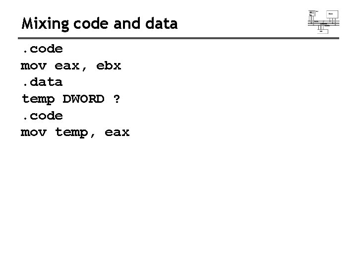 Mixing code and data. code mov eax, ebx. data temp DWORD ? . code