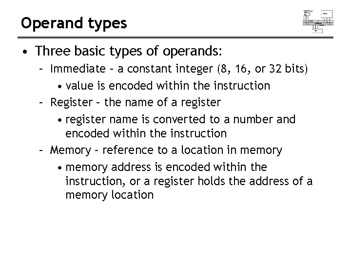 Operand types • Three basic types of operands: – Immediate – a constant integer