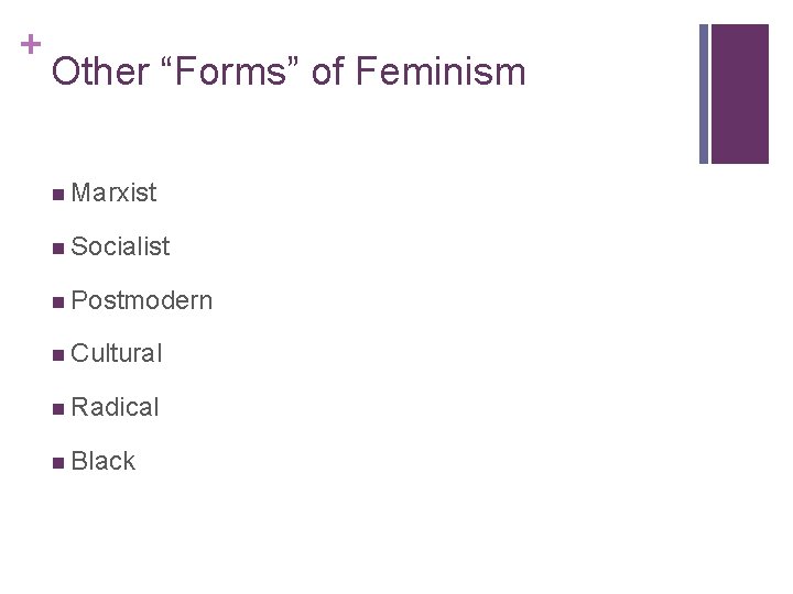 + Other “Forms” of Feminism n Marxist n Socialist n Postmodern n Cultural n