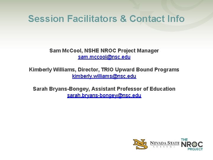 Session Facilitators & Contact Info Sam Mc. Cool, NSHE NROC Project Manager sam. mccool@nsc.