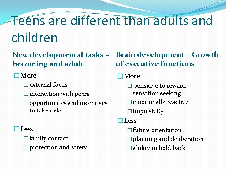 Teens are different than adults and children New developmental tasks – Brain development –